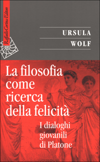 La filosofia come ricerca della felicit&agrave;. I dialoghi giovanili di Platone
