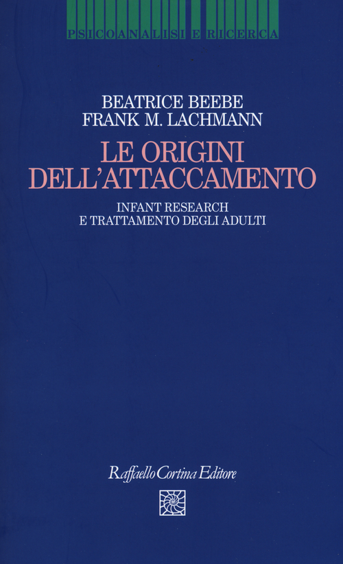 Le origini dell'attaccamento. Infant research e trattamento degli adulti
