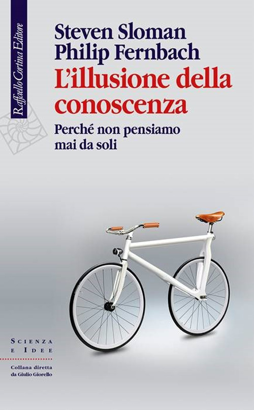 L'illusione della conoscenza. Perché non pensiamo mai da soli