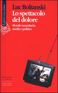 Lo spettacolo del dolore. Morale umanitaria, media e politica