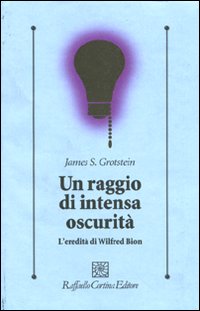 Un raggio di intensa oscurità. L'eredità di Wilfred Bion