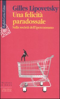 Una felicit&agrave; paradossale. Sulla societ&agrave; dell'iperconsumo