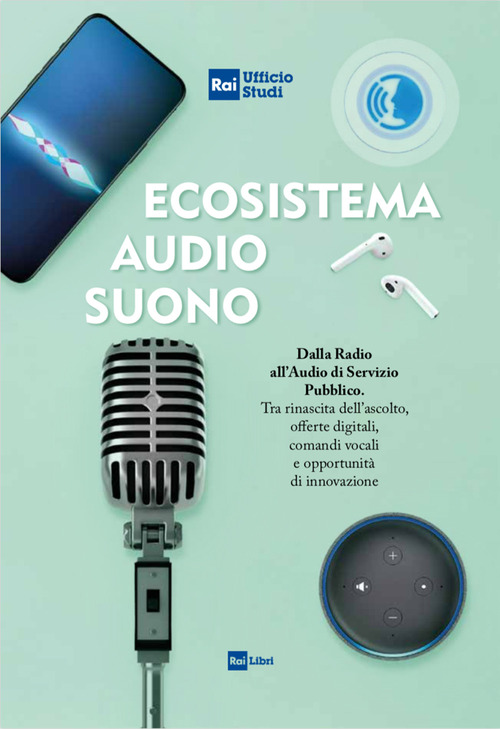 Ecosistema audio-suono. Dalla radio all'audio di servizio pubblico. Tra rinascita dell'ascolto, offerte digitali, comandi vocali e opportunit&agrave; di innovazione