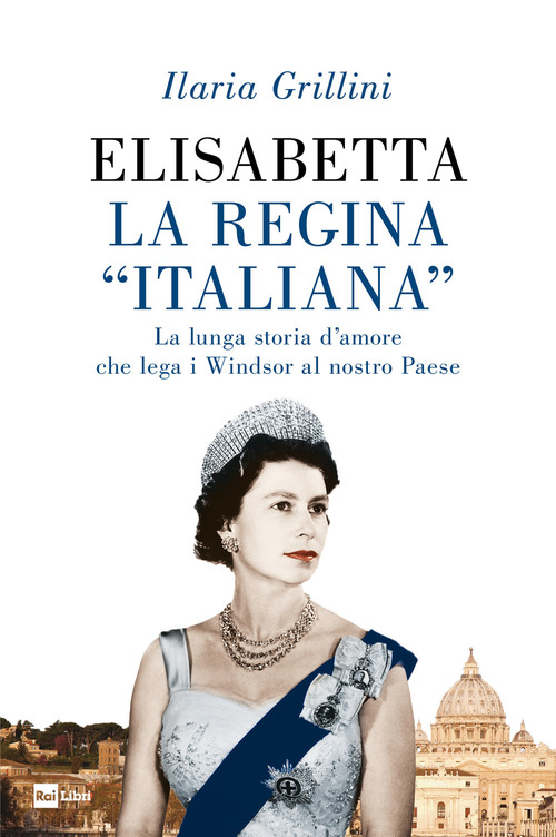 Elisabetta, la regina &laquo;italiana&raquo;. La lunga storia d'amore che lega i Windsor al nostro Paese