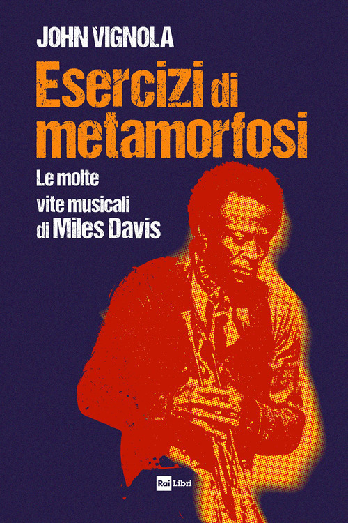 Esercizi di metamorfosi. Le molte vite musicali di Miles Davis
