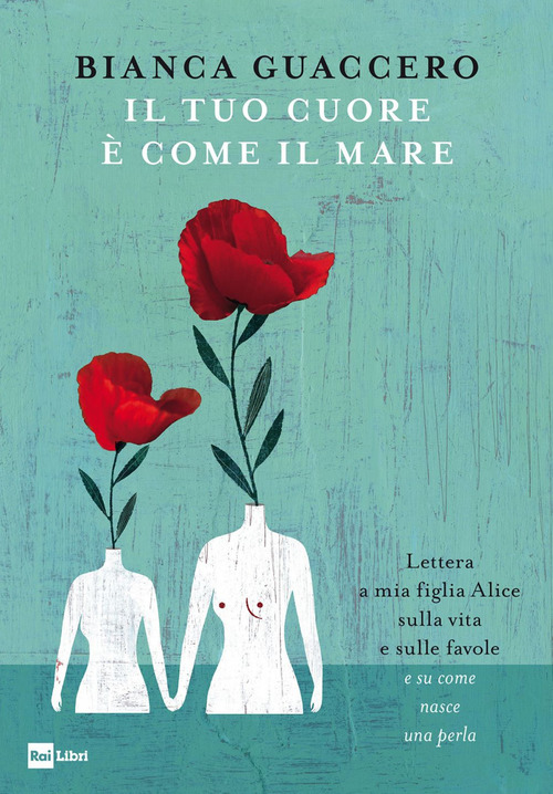Il tuo cuore &egrave; come il mare. Lettera a mia figlia Alice sulla vita e sulle favole e &laquo;su come nasce una perla&raquo;