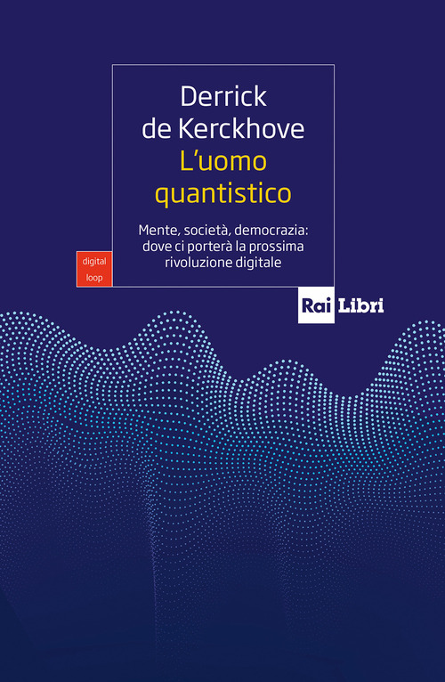 L'uomo quantistico. Mente, società, democrazia: dove ci porterà la prossima rivoluzione digitale