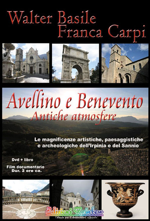 Avellino e Benevento. Antiche atmosfere. Le magnificenze artistiche, paesaggistiche e archeologiche dell'Irpinia e del Sannio