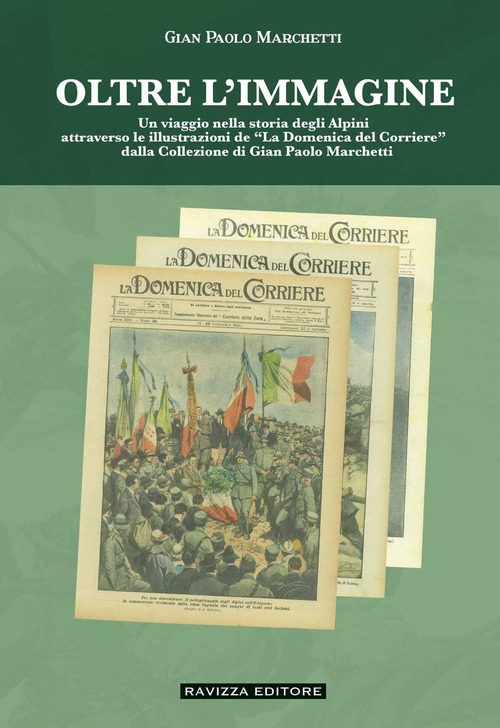 Oltre l'immagine. Un viaggio nella storia degli Alpini attraverso le illustrazioni de «La Domenica del Corriere» dalla Collezione di Gian Paolo Marchetti