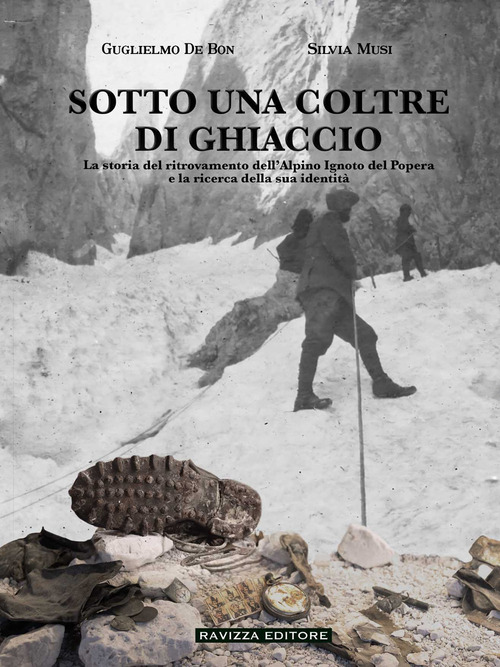 Sotto una coltre di ghiaccio. La storia del ritrovamento dell'Alpino Ignoto del Popera e la ricerca della sua identit&agrave;