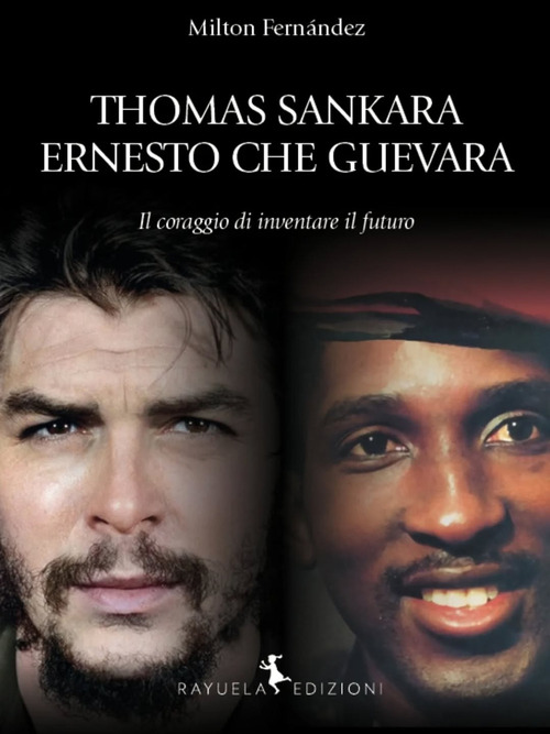 Thomas Sankara. Ernesto Che Guevara. Il coraggio di inventare il futuro