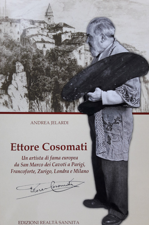 Ettore Cosomati. Un artista di fama europea da San Marco dei Cavoti a Parigi, Francoforte, Zurigo, Londra e Milano