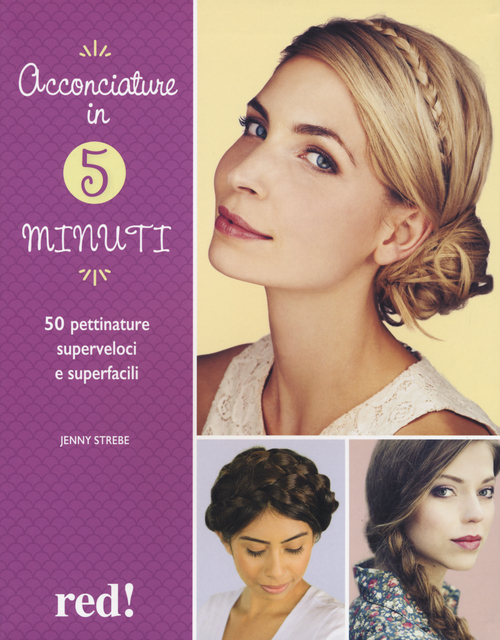 Acconciature in 5 minuti. 50 pettinature superveloci e superfacili