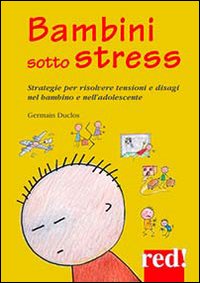Bambini sotto stress. Disagi e tensioni familiari nel bambino e nell'adolescente