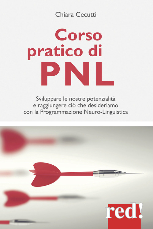 Corso pratico di PNL. Sviluppare le nostre potenzialit&agrave; e raggiungere ci&ograve; che desideriamo con la programmazione neuro-linguistica