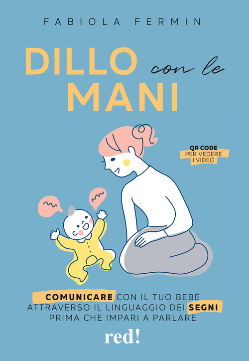 Dillo con le mani. Comunicare con il tuo bebè attraverso il linguaggio dei segni prima che impari a parlare