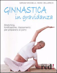 Ginnastica in gravidanza. Stretching, tonificazione, rilassamento per prepararsi al parto