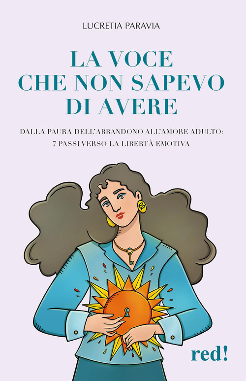 La voce che non sapevo di avere. Dalla paura dell'abbandono all'amore adulto: 7 passi verso la libert&agrave; emotiva