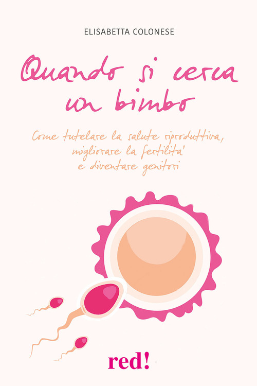 Quando si cerca un bimbo. Come tutelare la salute riproduttiva, migliorare la fertilità e diventare genitori