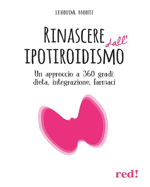 Rinascere dall'ipotiroidismo. Un approccio a 360 gradi: dieta, integrazione, farmaci