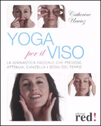 Yoga per il viso. La ginnastica facciale che previene, attenua, cancella i segni del tempo