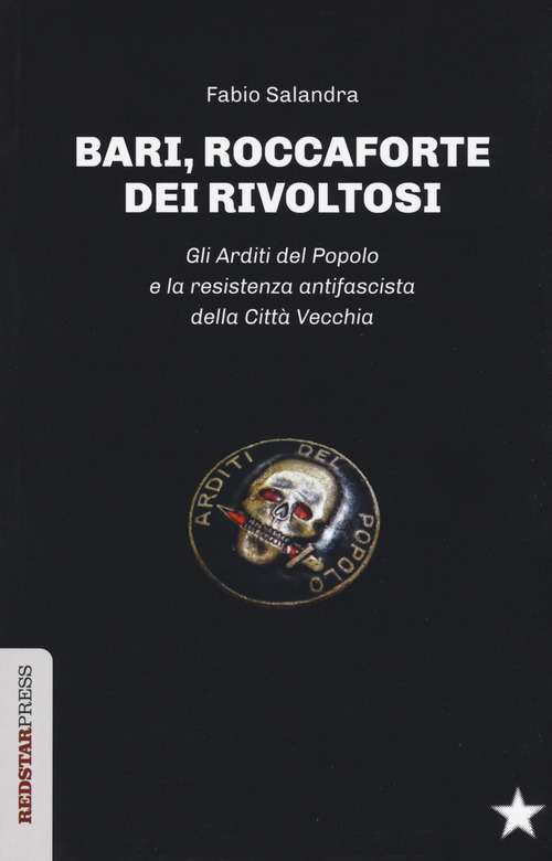 Bari, roccaforte dei rivoltosi. Gli Arditi del Popolo e la resistenza antifascista della Citt&agrave; Vecchia