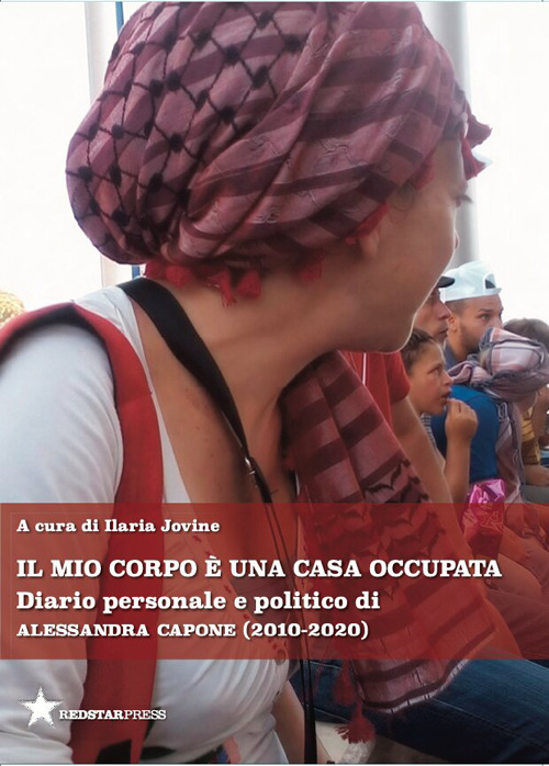 Il mio corpo &egrave; una casa occupata. Diario personale e politico di Alessandra Capone (2010-2020)
