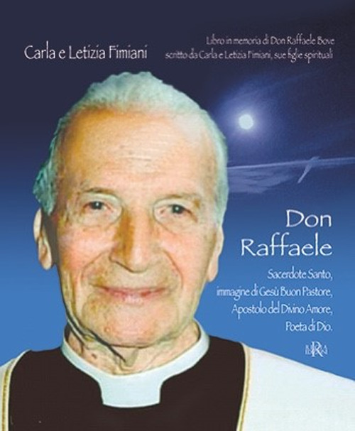 Don Raffaele. Sacerdote santo, immagine di Ges&ugrave; buon pastore, apostolo del divino amore, Poeta di Dio