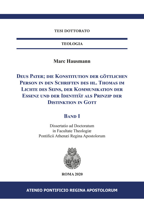 Deus Pater; die Konstitution der göttlichen Person in den Schriften des hl. Thomas im Lichte des Seins, der Kommunikation der Essenz und der Identität als Prinzip der Distinktion in Gott