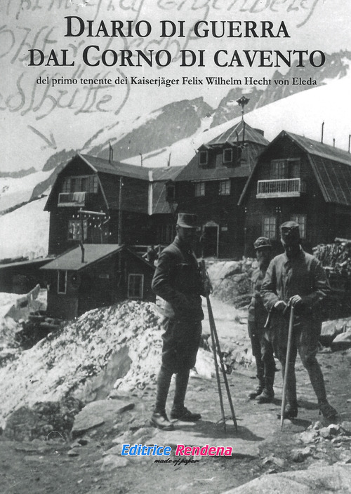 Diario di guerra dal Corno di Cavento del primo tenente dei Kaiserj&auml;ger Felix Wilhelm Hecht von Eleda