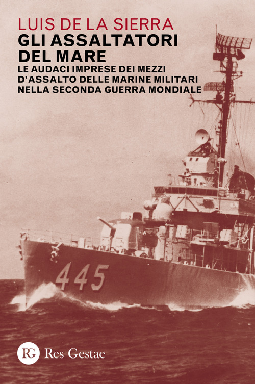 Gli assaltatori del mare. Le audaci imprese dei mezzi d'assalto delle marine militari nella Seconda guerra mondiale