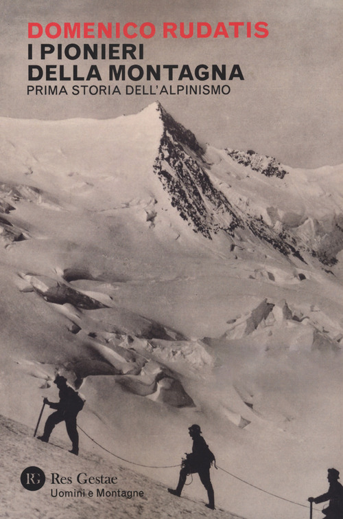 I pionieri della montagna. Prima storia dell'alpinismo