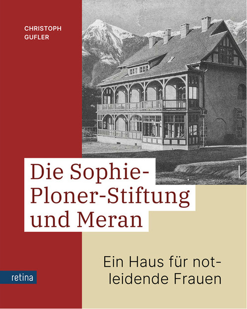 Die Sophie-Ploner-Stiftung und Meran. Ein Haus für notleidende Frauen