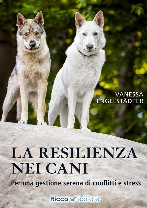 La resilienza nei cani. Per una gestione serena di conflitti e stress