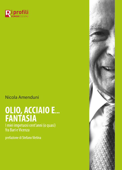 Olio, acciaio e... fantasia. I miei impetuosi cent'anni (o quasi) fra Bari e Vicenza