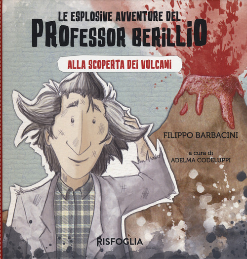 Alla scoperta dei vulcani. Le esplosive avventure del professor Berillio