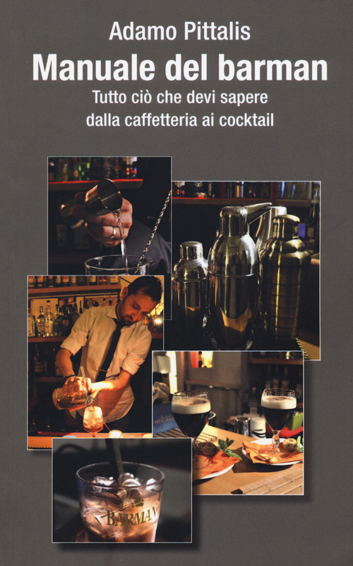 Manuale del barman. Tutto ci&ograve; che devi sapere dalla caffetteria ai cocktail