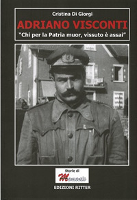 Adriano Visconti. &laquo;Chi per la Patria muor, vissuto &egrave; assai&raquo;