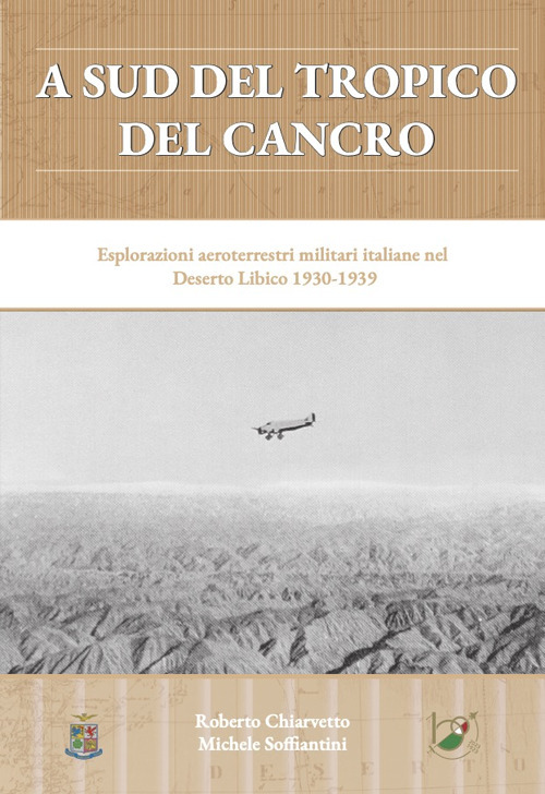 A sud del Tropico del Cancro. Esplorazioni aeroterrestri militari italiane nel Deserto Libico 1930-1939