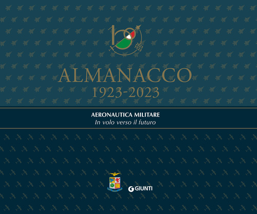 Almanacco 1923-2023. Aeronautica Militare. In volo verso il futuro