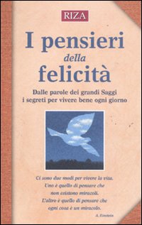I pensieri della felicit&agrave;. Dalle parole dei grandi saggi i segreti per vivere bene ogni giorno
