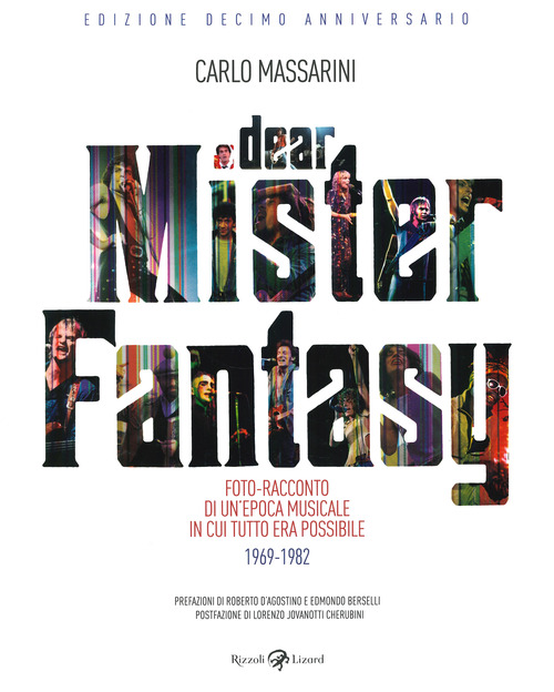 Dear Mister Fantasy. Foto-racconto di un'epoca musicale in cui tutto era possibile. 1969-1982. Edizione decimo anniversario