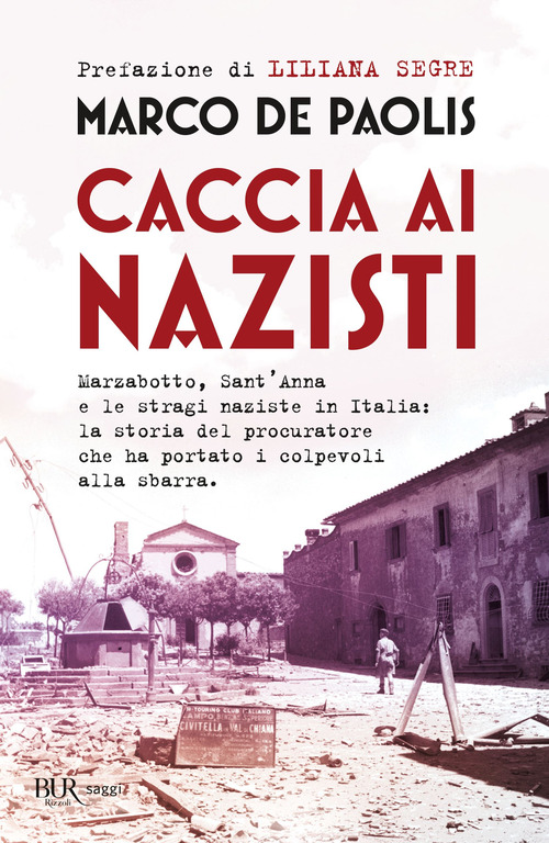 Caccia ai nazisti. Marzabotto, Sant'Anna e le stragi naziste in Italia: la storia del procuratore che ha portato i colpevoli alla sbarra
