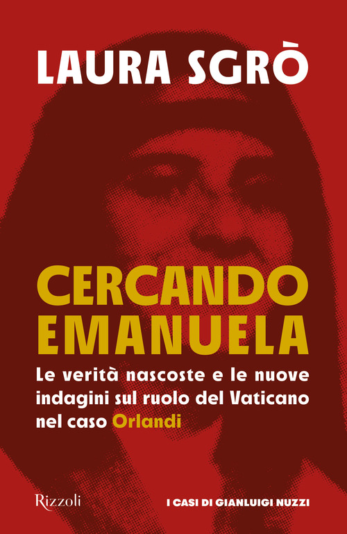 Cercando Emanuela. Le verit&agrave; nascoste e le nuove indagini sul ruolo del Vaticano nel caso Orlandi
