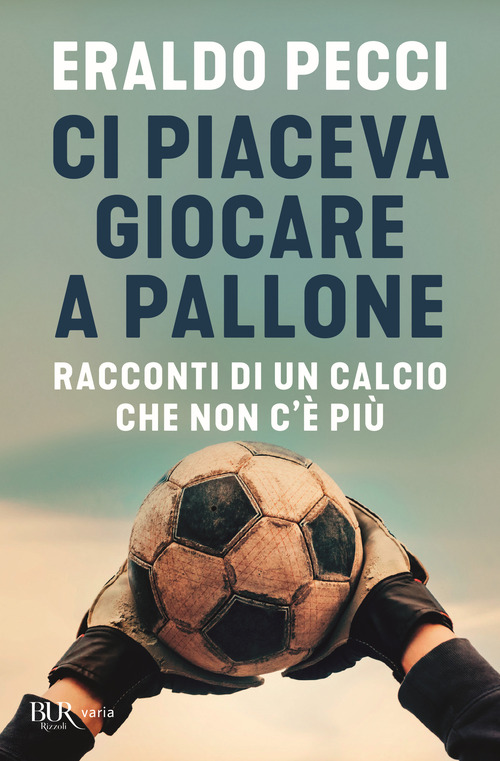 Ci piaceva giocare a pallone. Racconti di un calcio che non c'&egrave; pi&ugrave;