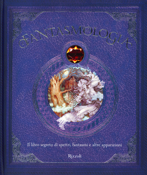 Fantasmologia. Il libro segreto di spettri, fantasmi e altre apparizioni
