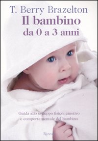 Il bambino da zero a tre anni. Guida allo sviluppo fisico, emotivo e comportamentale del bambino