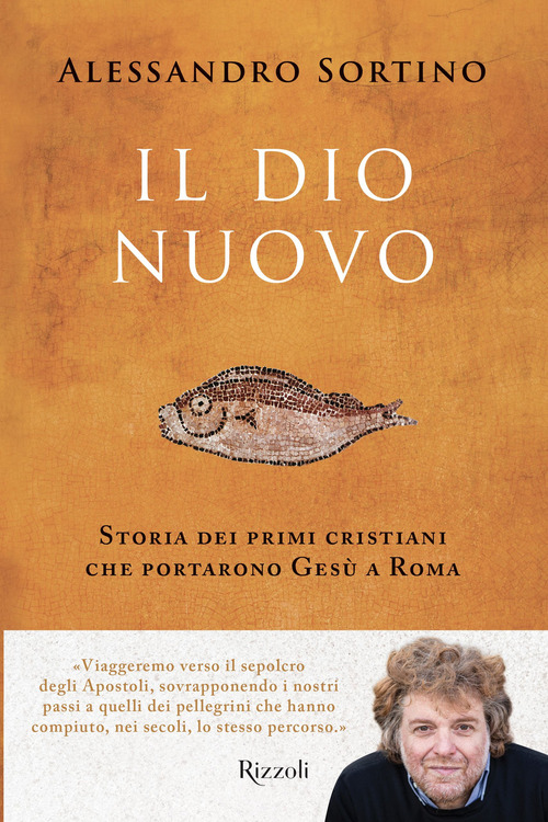 Il Dio nuovo. Storia dei primi cristiani che portarono Ges&ugrave; a Roma