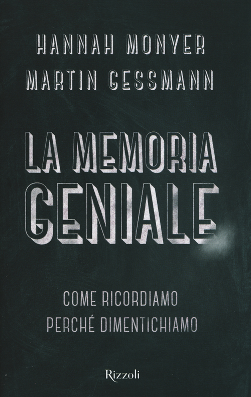 La memoria geniale. Come ricordiamo. Perch&eacute; dimentichiamo