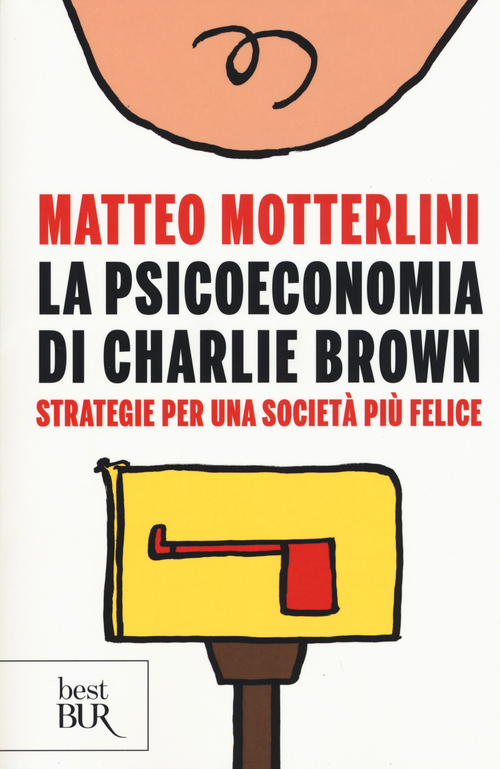 La psicoeconomia di Charlie brown. Strategie per una societ&agrave; pi&ugrave; felice